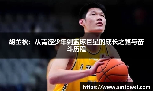 胡金秋：从青涩少年到篮球巨星的成长之路与奋斗历程
